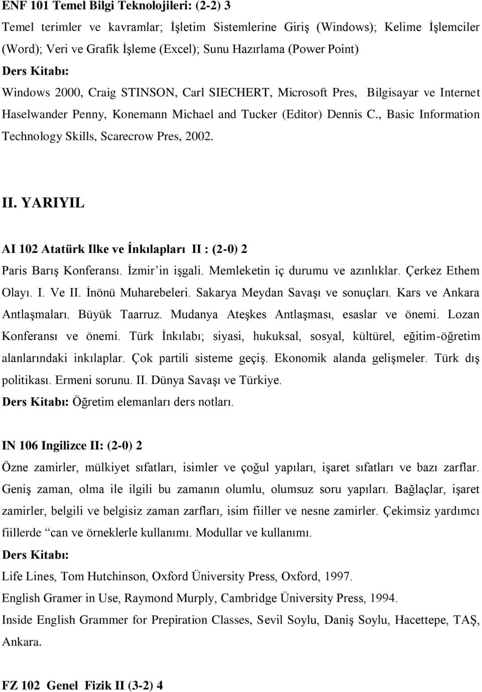 , Basic Information Technology Skills, Scarecrow Pres, 2002. II. YARIYIL AI 102 Atatürk Ilke ve İnkılapları II : (2-0) 2 Paris Barış Konferansı. İzmir in işgali. Memleketin iç durumu ve azınlıklar.