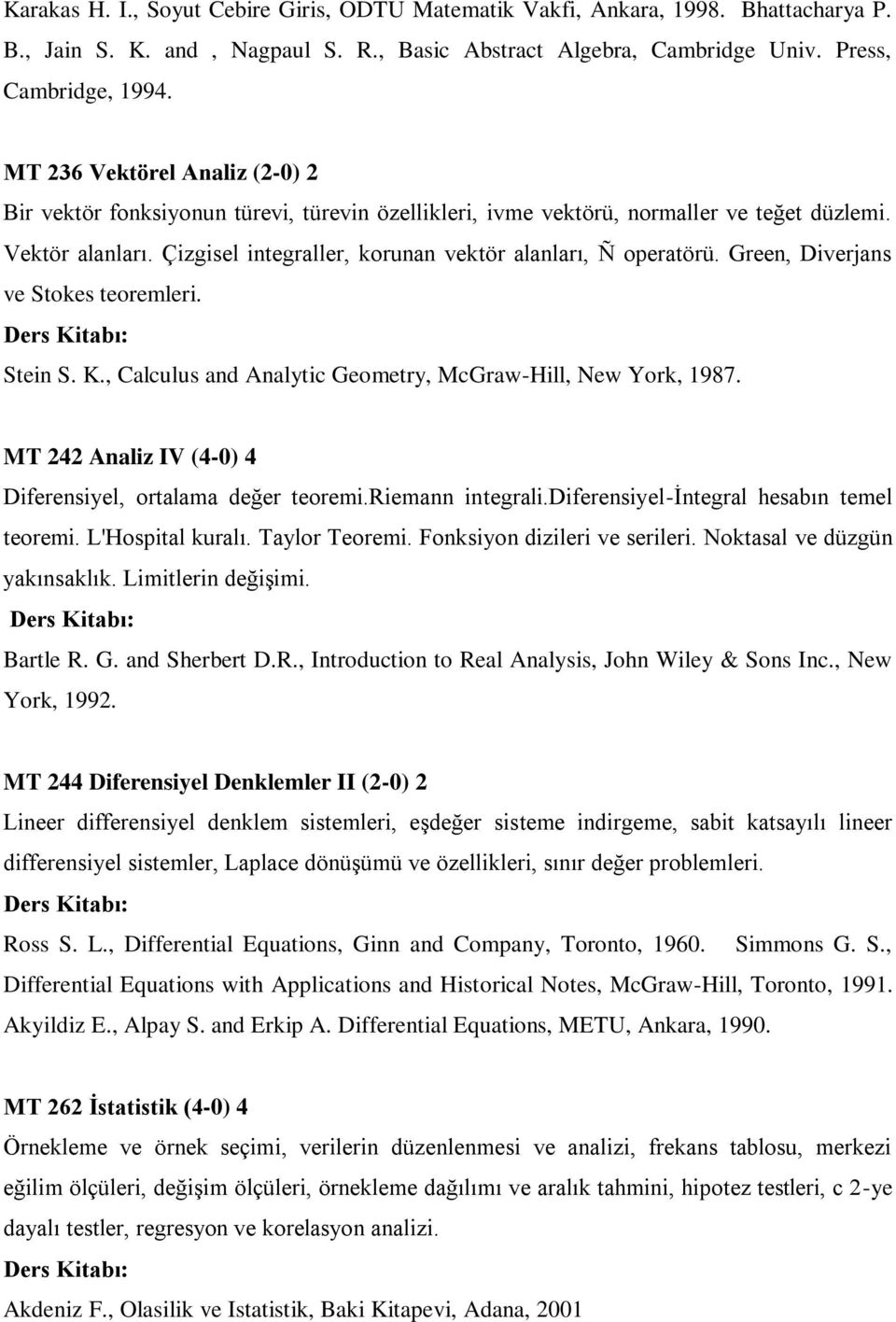 Çizgisel integraller, korunan vektör alanları, Ñ operatörü. Green, Diverjans ve Stokes teoremleri. Stein S. K., Calculus and Analytic Geometry, McGraw-Hill, New York, 1987.