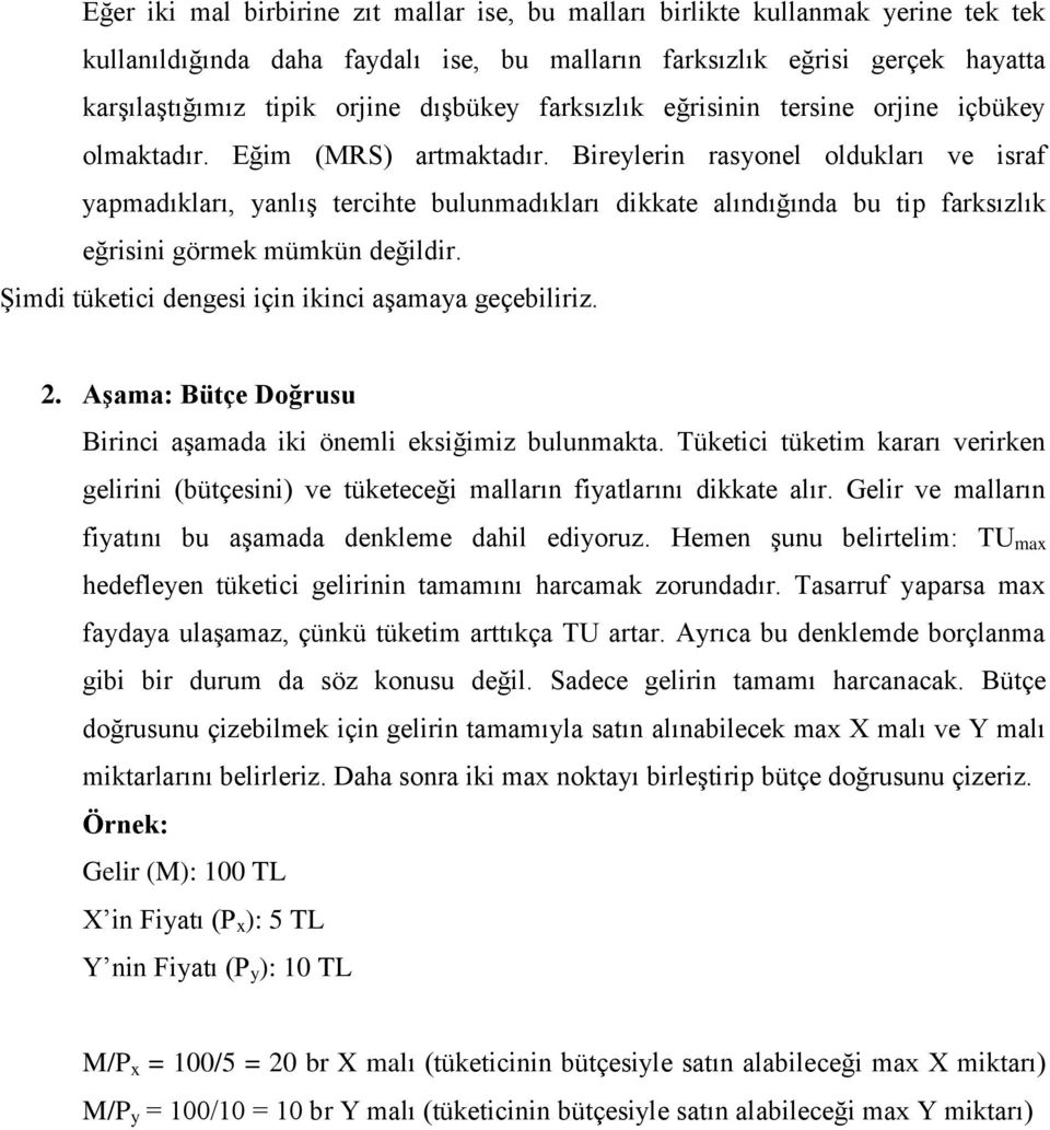 Bireylerin rasyonel oldukları ve israf yapmadıkları, yanlış tercihte bulunmadıkları dikkate alındığında bu tip farksızlık eğrisini görmek mümkün değildir.