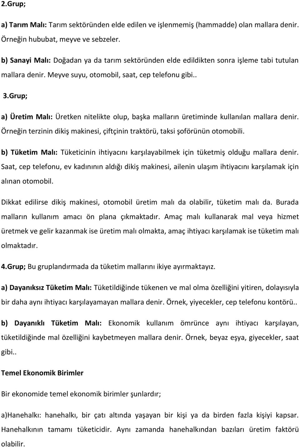 Grup; a) Üretim Malı: Üretken nitelikte olup, başka malların üretiminde kullanılan mallara denir. Örneğin terzinin dikiş makinesi, çiftçinin traktörü, taksi şoförünün otomobili.