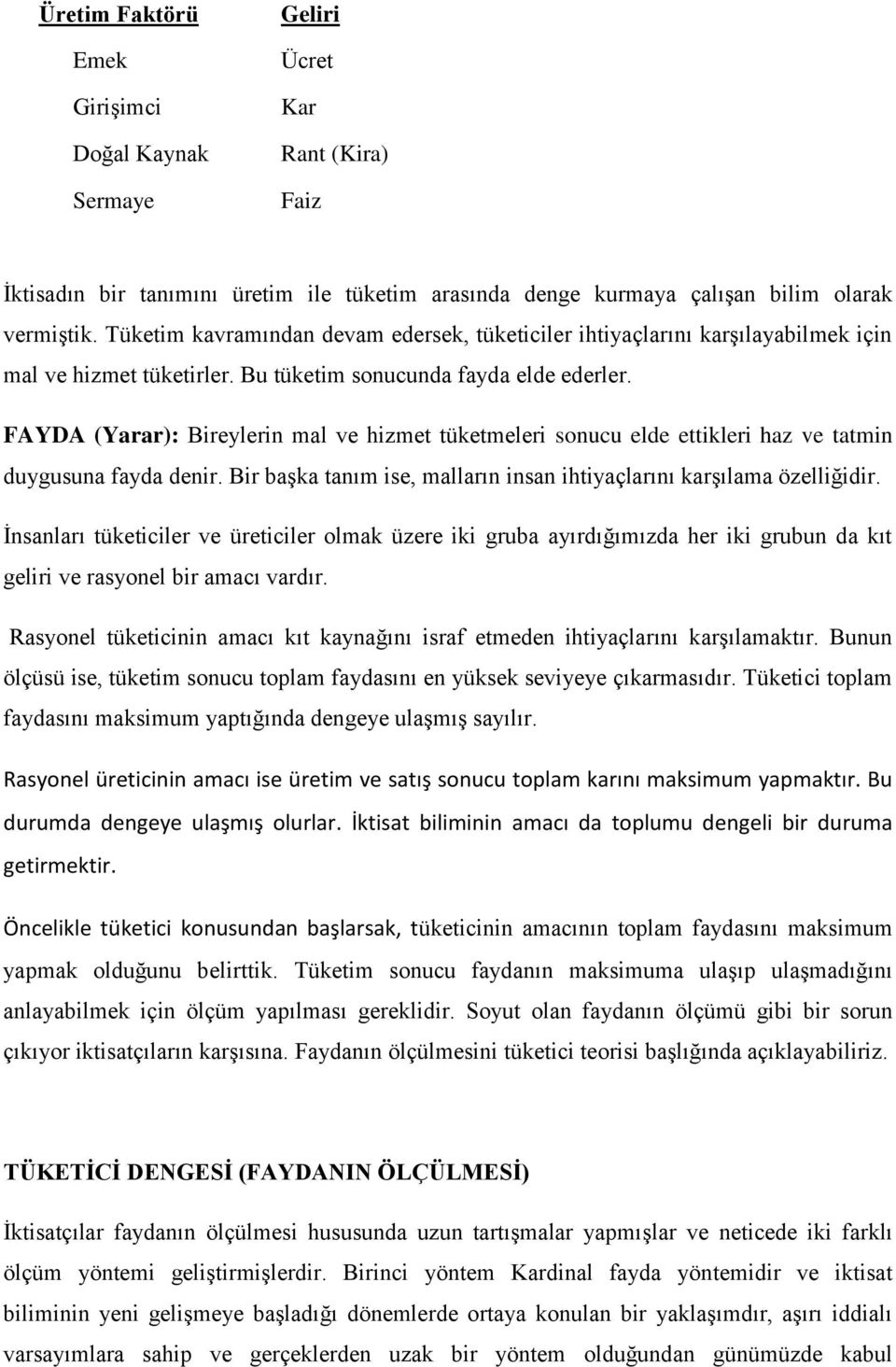 FAYDA (Yarar): Bireylerin mal ve hizmet tüketmeleri sonucu elde ettikleri haz ve tatmin duygusuna fayda denir. Bir başka tanım ise, malların insan ihtiyaçlarını karşılama özelliğidir.