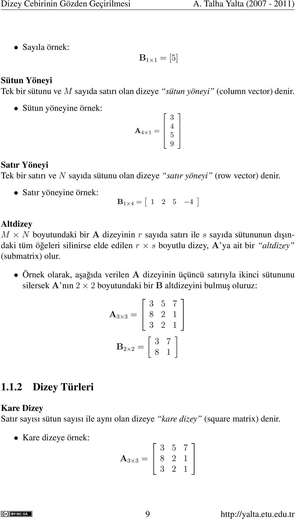 Satır yöneyine örnek: B 1 4 = [ 1 2 5 4 ] Altdizey M N boyutundaki bir A dizeyinin r sayıda satırı ile s sayıda sütununun dışındaki tüm öğeleri silinirse elde edilen r s boyutlu dizey, A ya ait bir