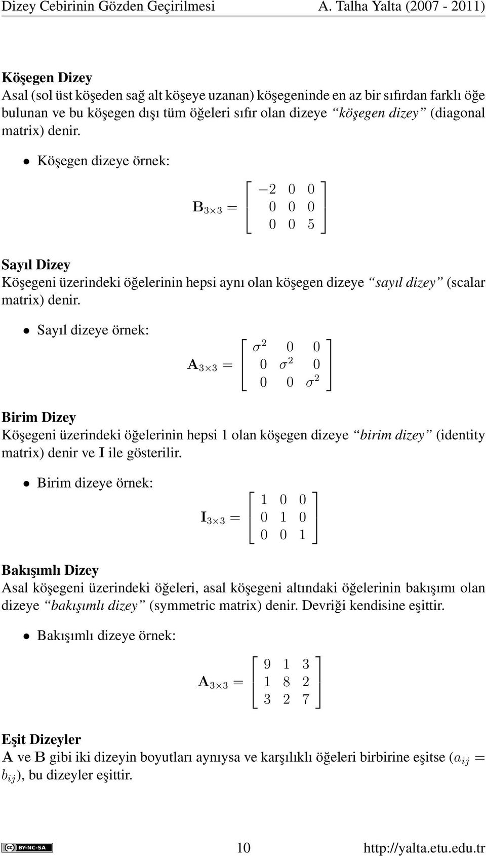 (diagonal matrix) denir. Köşegen dizeye örnek: B 3 3 = 2 0 0 0 0 0 0 0 5 Sayıl Dizey Köşegeni üzerindeki öğelerinin hepsi aynı olan köşegen dizeye sayıl dizey (scalar matrix) denir.