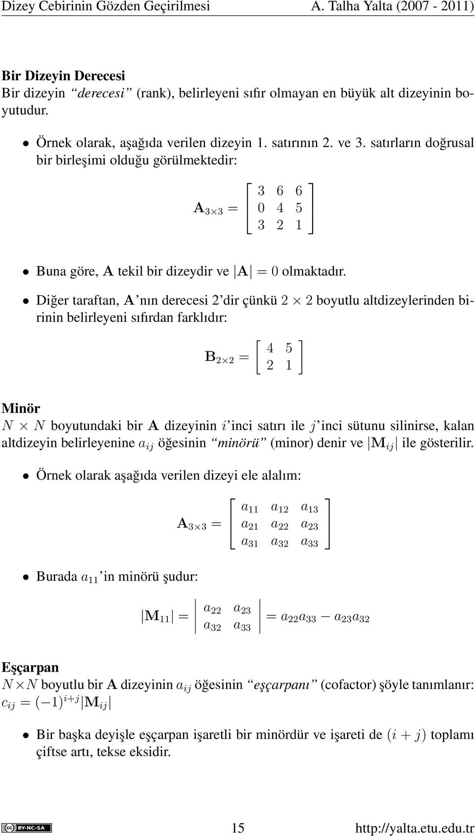 Diğer taraftan, A nın derecesi 2 dir çünkü 2 2 boyutlu altdizeylerinden birinin belirleyeni sıfırdan farklıdır: [ ] 4 5 B 2 2 = 2 1 Minör N N boyutundaki bir A dizeyinin i inci satırı ile j inci