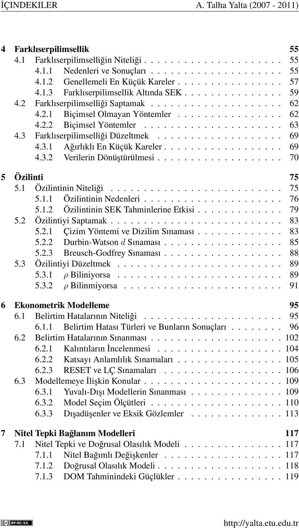 .................... 63 4.3 Farklıserpilimselliği Düzeltmek................... 69 4.3.1 Ağırlıklı En Küçük Kareler.................. 69 4.3.2 Verilerin Dönüştürülmesi................... 70 5 Özilinti 75 5.