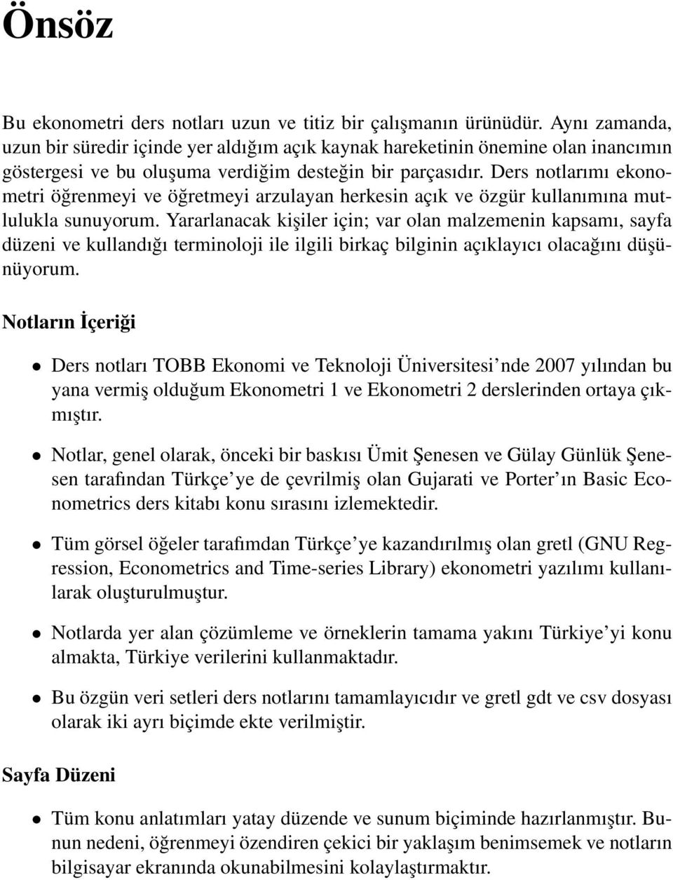 Ders notlarımı ekonometri öğrenmeyi ve öğretmeyi arzulayan herkesin açık ve özgür kullanımına mutlulukla sunuyorum.