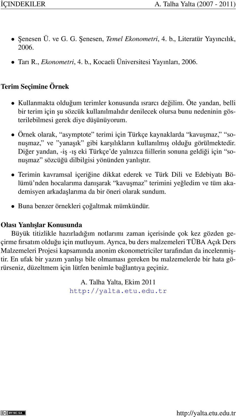 Öte yandan, belli bir terim için şu sözcük kullanılmalıdır denilecek olursa bunu nedeninin gösterilebilmesi gerek diye düşünüyorum.