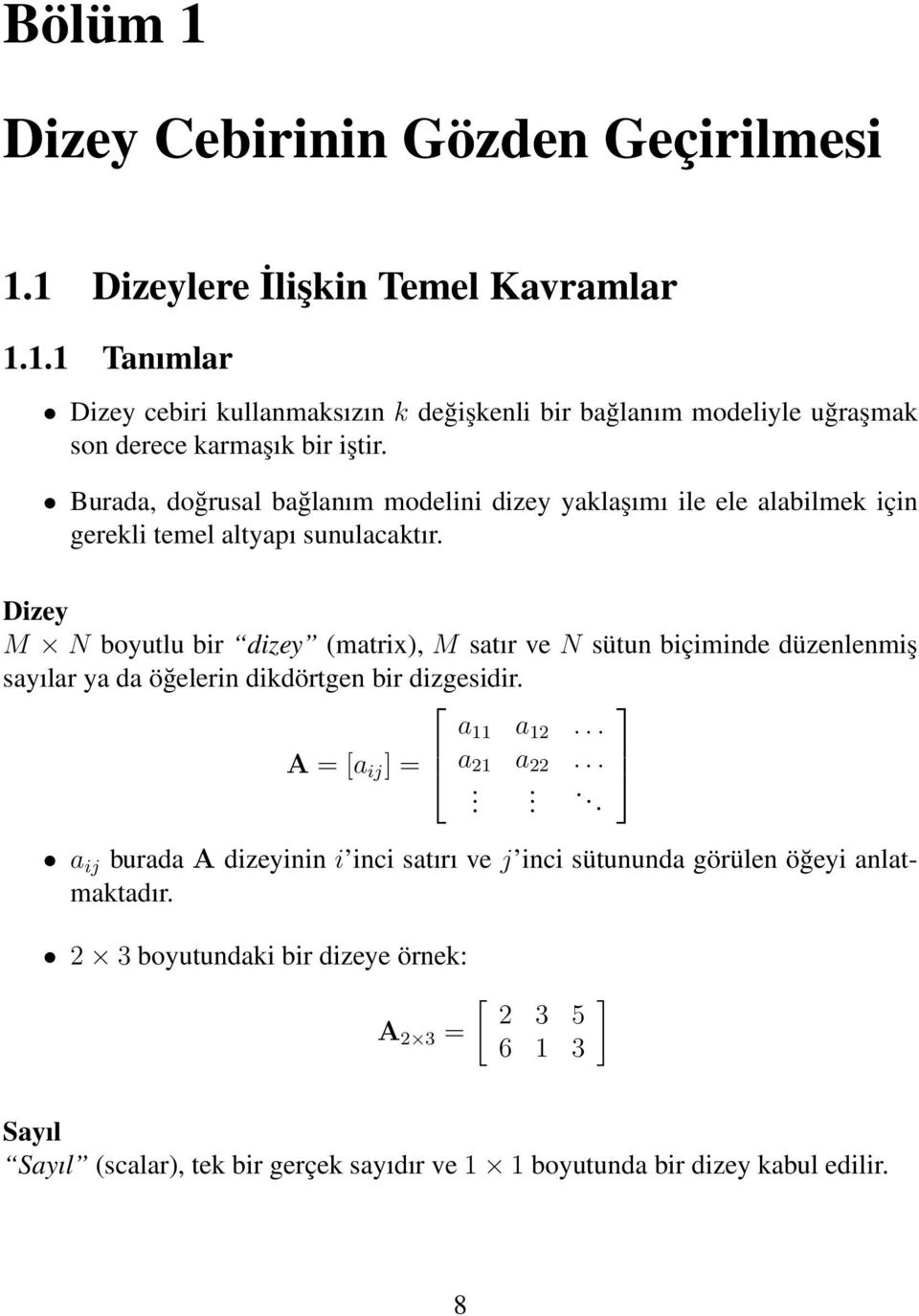 Dizey M N boyutlu bir dizey (matrix), M satır ve N sütun biçiminde düzenlenmiş sayılar ya da öğelerin dikdörtgen bir dizgesidir. A = [a ij ] = a 11 a 12... a 21 a 22.