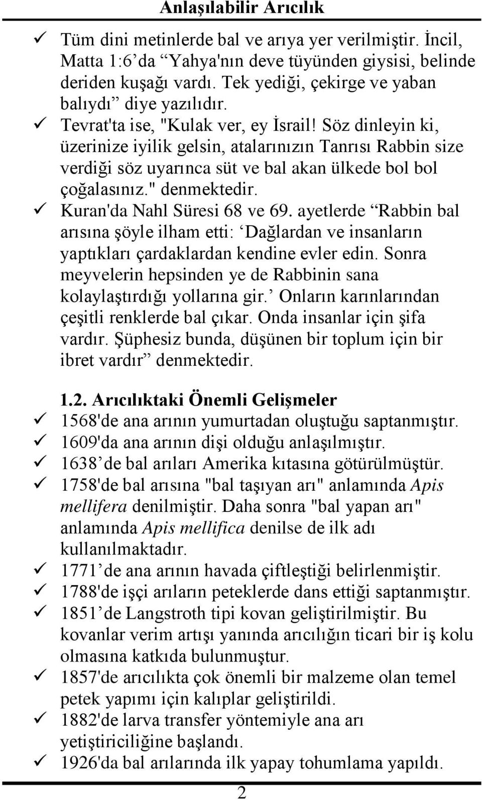 Kuran'da Nahl Süresi 68 ve 69. ayetlerde Rabbin bal arısına şöyle ilham etti: Dağlardan ve insanların yaptıkları çardaklardan kendine evler edin.