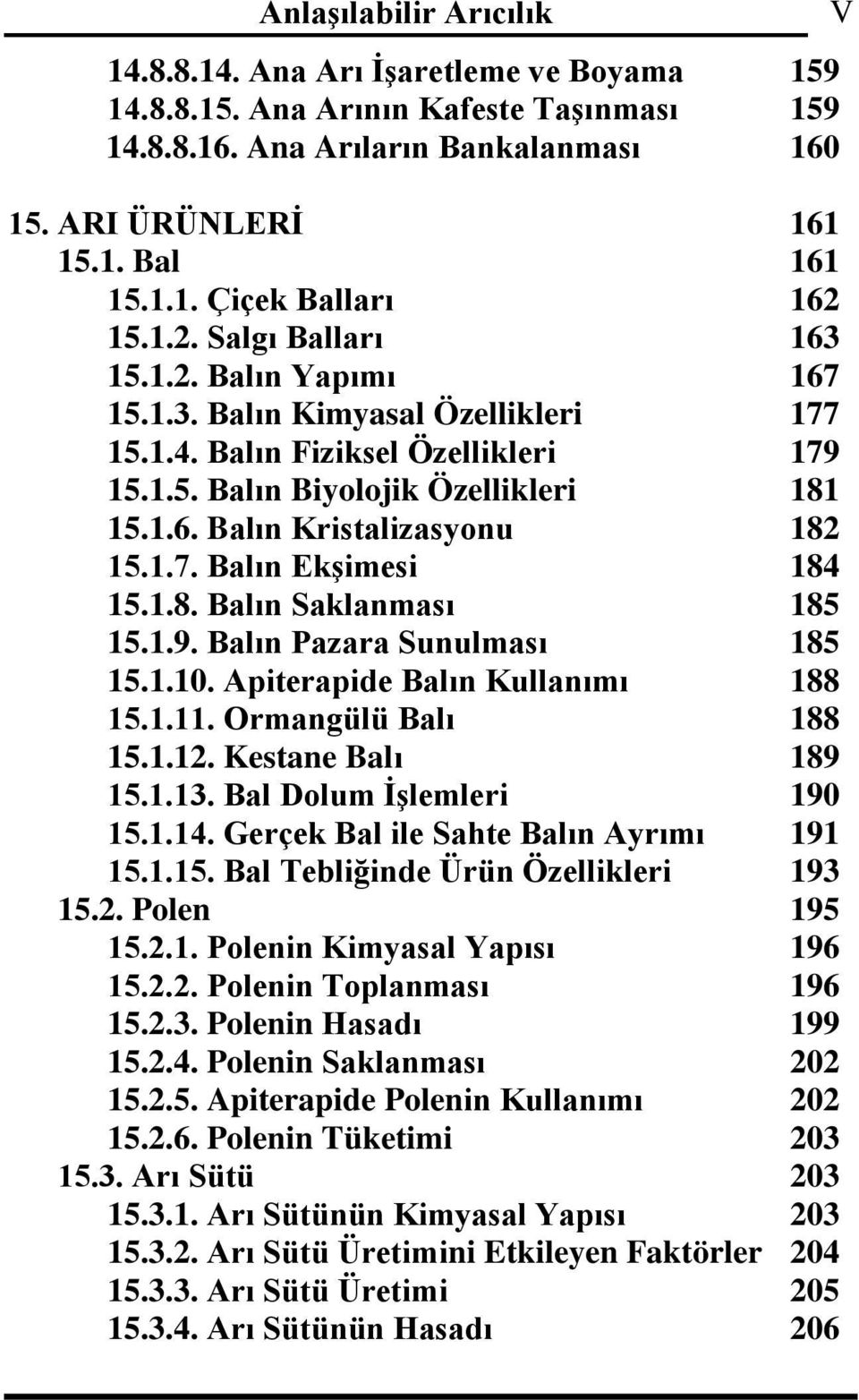 1.7. Balın Ekşimesi 184 15.1.8. Balın Saklanması 185 15.1.9. Balın Pazara Sunulması 185 15.1.10. Apiterapide Balın Kullanımı 188 15.1.11. Ormangülü Balı 188 15.1.12. Kestane Balı 189 15.1.13.