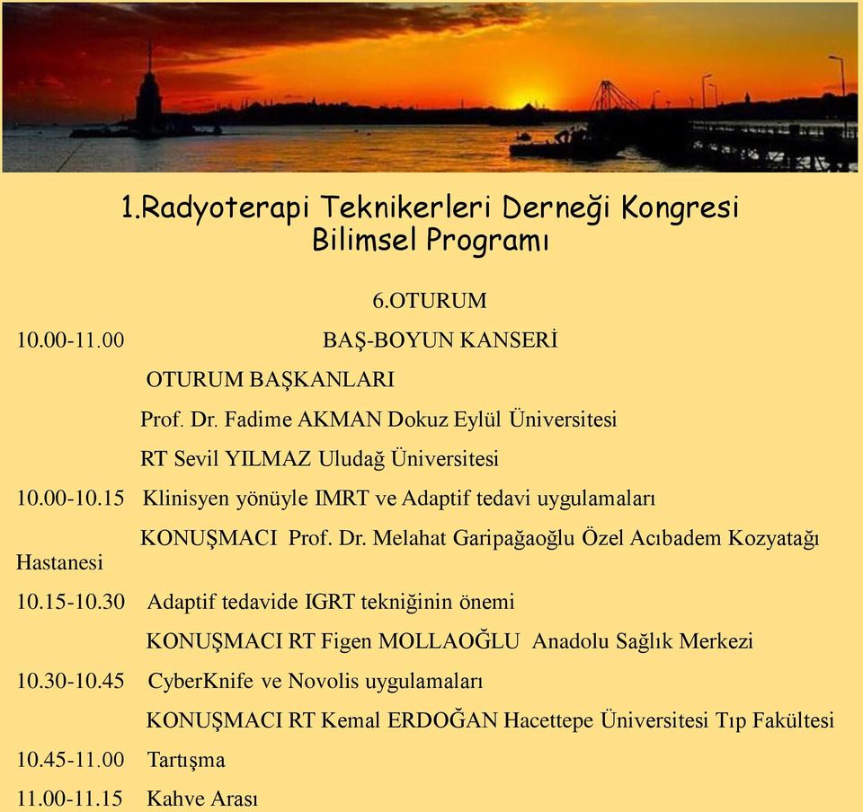 Melahat Garipağaoğlu Özel Acıbadem Kozyatağı 10.15-10.30 Adaptif tedavide IGRT tekniğinin önemi KONUŞMACI RT Figen MOLLAOĞLU Anadolu Sağlık Merkezi 10.