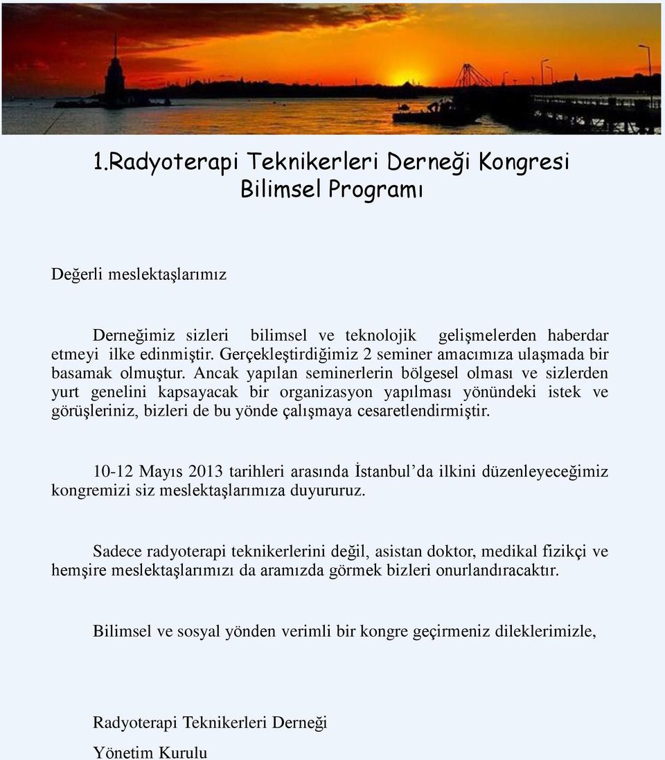 Ancak yapılan seminerlerin bölgesel olması ve sizlerden yurt genelini kapsayacak bir organizasyon yapılması yönündeki istek ve görüşleriniz, bizleri de bu yönde çalışmaya cesaretlendirmiştir.