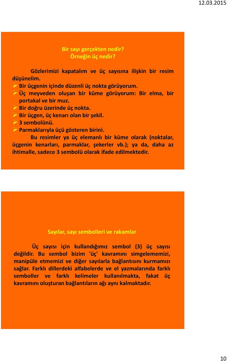 Bu resimler ya üç elemanlı bir küme olarak (noktalar, üçgenin kenarları, parmaklar, şekerler vb.); ya da, daha az ihtimalle, sadece 3 sembolü olarak ifade edilmektedir.