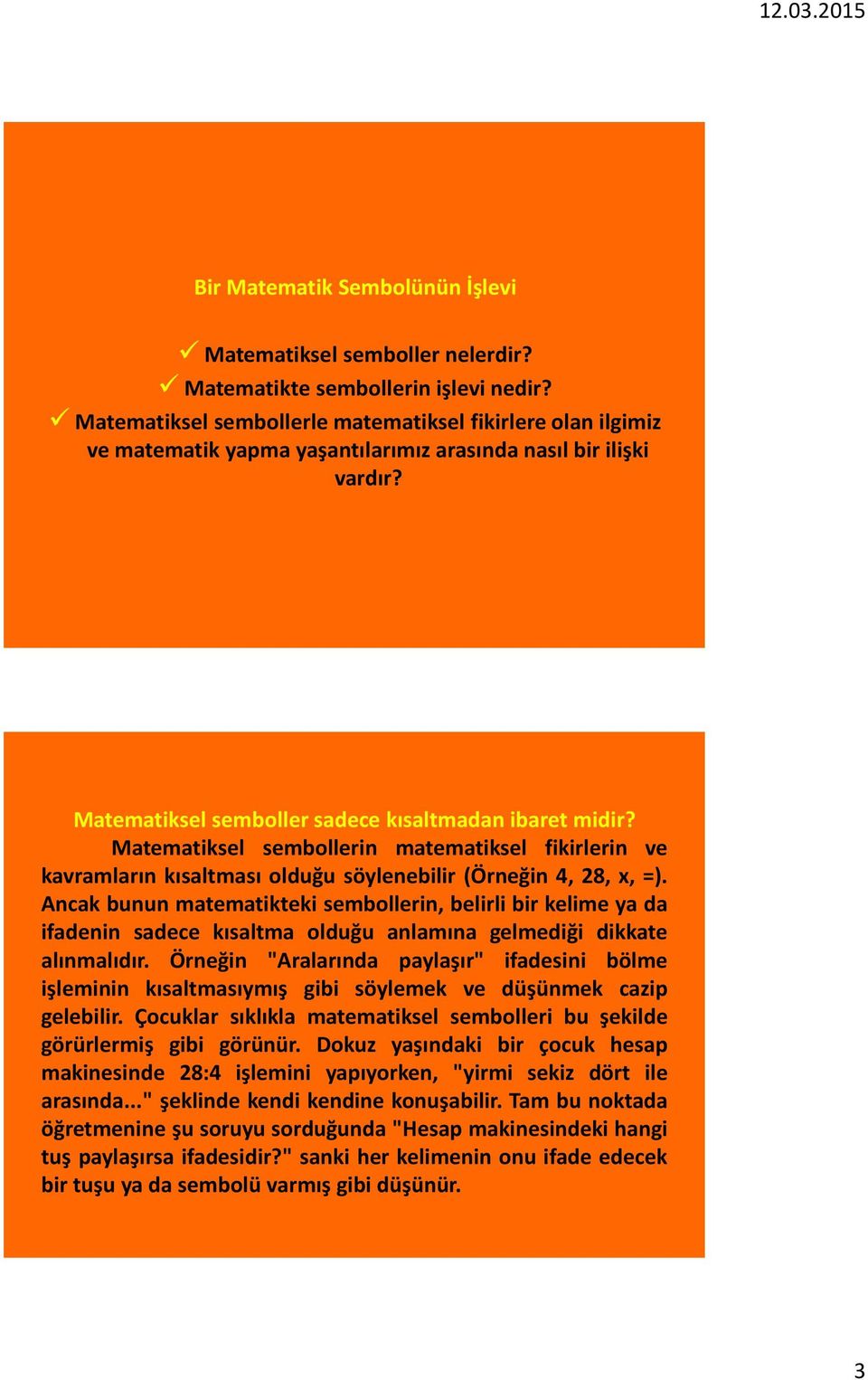 Matematiksel sembollerin matematiksel fikirlerin ve kavramların kısaltması olduğu söylenebilir (Örneğin 4, 28, x, =).