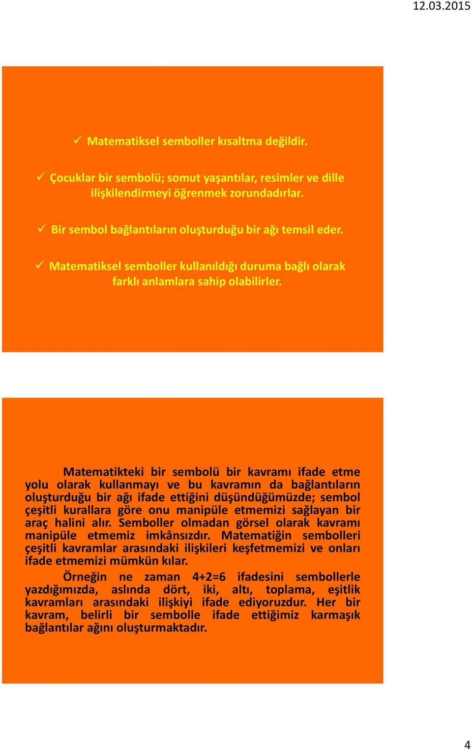 Matematikteki bir sembolü bir kavramı ifade etme yolu olarak kullanmayı ve bu kavramın da bağlantıların oluşturduğu bir ağı ifade ettiğini düşündüğümüzde; sembol çeşitli kurallara göre onu manipüle