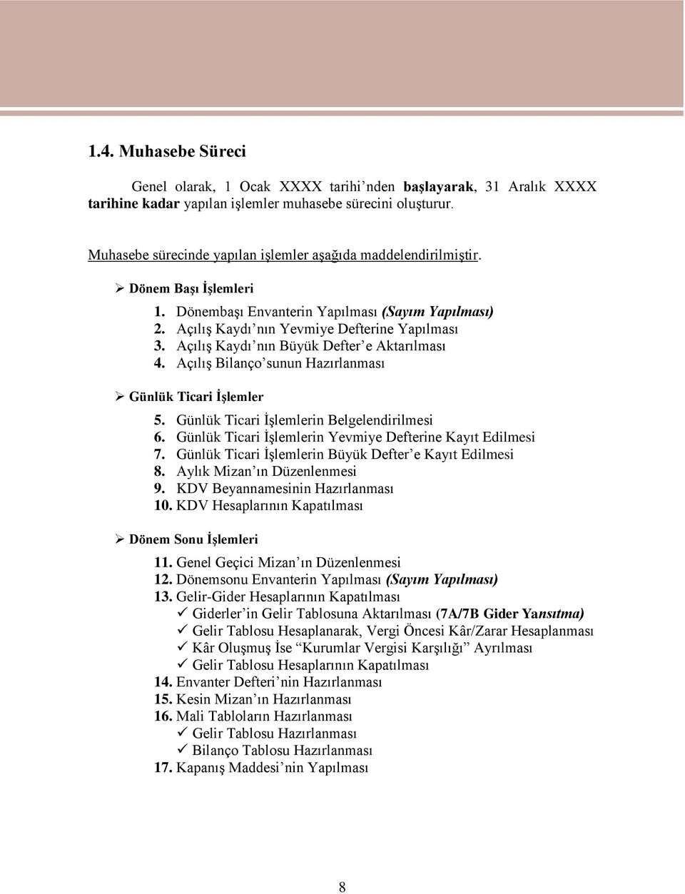 AçılıĢ Kaydı nın Büyük Defter e Aktarılması 4. AçılıĢ Bilanço sunun Hazırlanması Günlük Ticari ĠĢlemler 5. Günlük Ticari ĠĢlemlerin Belgelendirilmesi 6.