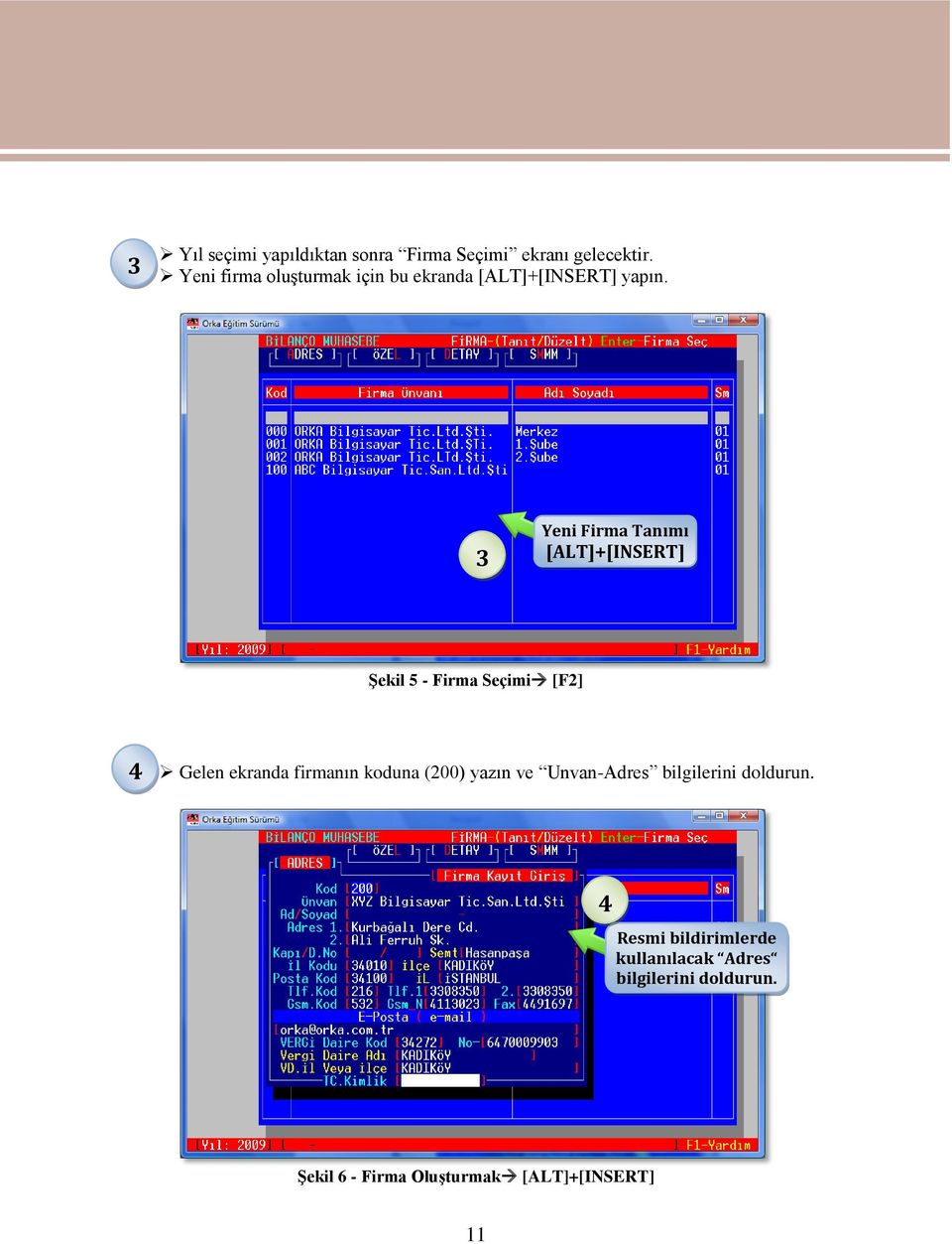 3 Yeni Firma Tanımı [ALT]+[INSERT] ġekil 5 - Firma Seçimi [F2] 4 Gelen ekranda firmanın