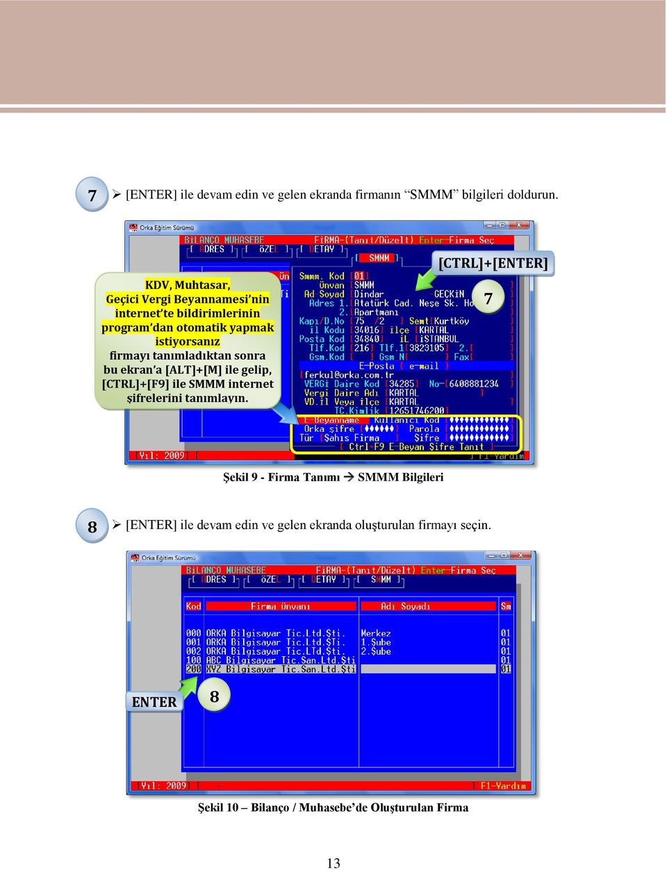 firmayı tanımladıktan sonra bu ekran a [ALT]+[M] ile gelip, [CTRL]+[F9] ile SMMM internet şifrelerini tanımlayın.