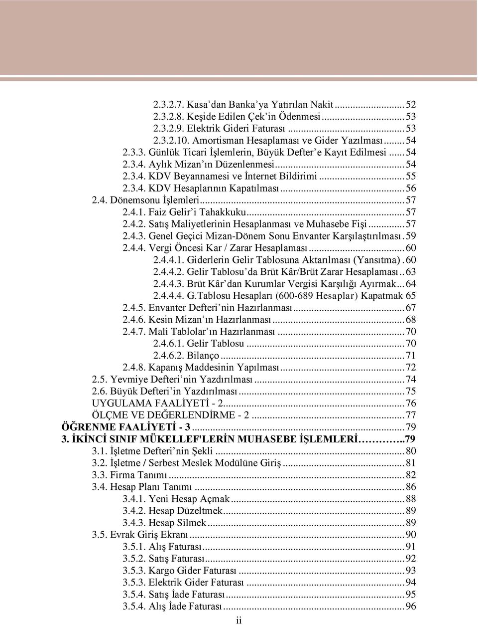 Faiz Gelir i Tahakkuku... 57 2.4.2. SatıĢ Maliyetlerinin Hesaplanması ve Muhasebe FiĢi... 57 2.4.3. Genel Geçici Mizan-Dönem Sonu Envanter KarĢılaĢtırılması. 59 2.4.4. Vergi Öncesi Kar / Zarar Hesaplaması.