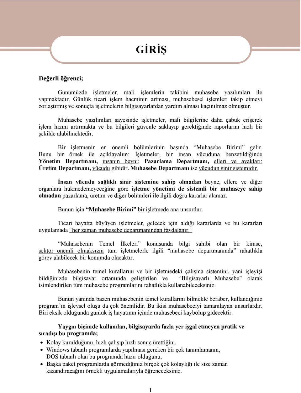 Muhasebe yazılımları sayesinde iģletmeler, mali bilgilerine daha çabuk eriģerek iģlem hızını artırmakta ve bu bilgileri güvenle saklayıp gerektiğinde raporlarını hızlı bir Ģekilde alabilmektedir.