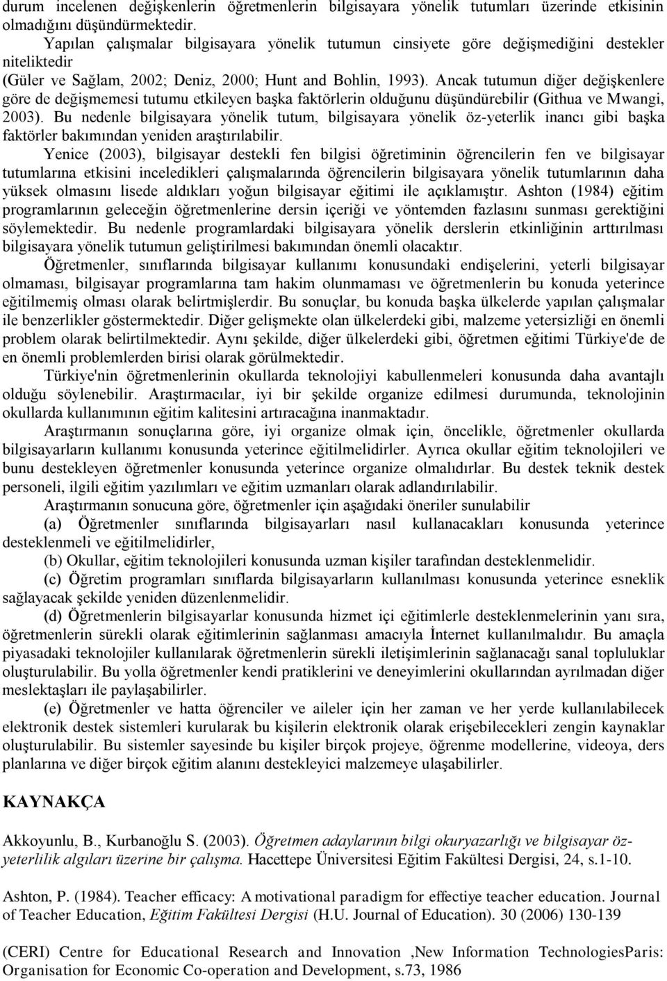 Ancak tutumun diğer değişkenlere göre de değişmemesi tutumu etkileyen başka faktörlerin olduğunu düşündürebilir (Githua ve Mwangi, 2003).