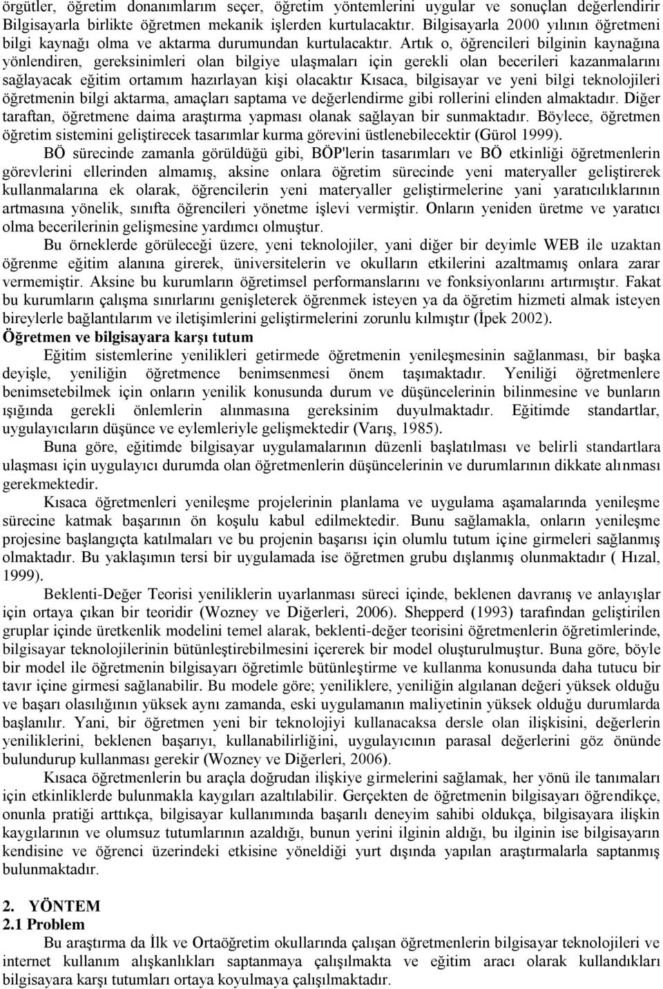 Artık o, öğrencileri bilginin kaynağına yönlendiren, gereksinimleri olan bilgiye ulaşmaları için gerekli olan becerileri kazanmalarını sağlayacak eğitim ortamım hazırlayan kişi olacaktır Kısaca,