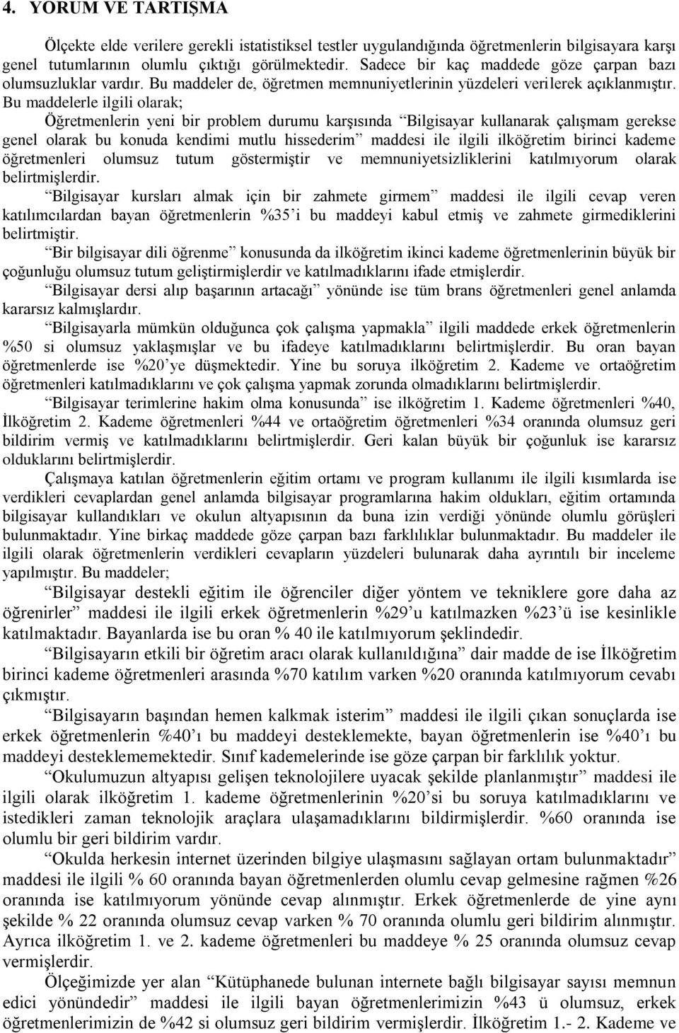 Bu maddelerle ilgili olarak; Öğretmenlerin yeni bir problem durumu karşısında Bilgisayar kullanarak çalışmam gerekse genel olarak bu konuda kendimi mutlu hissederim maddesi ile ilgili ilköğretim