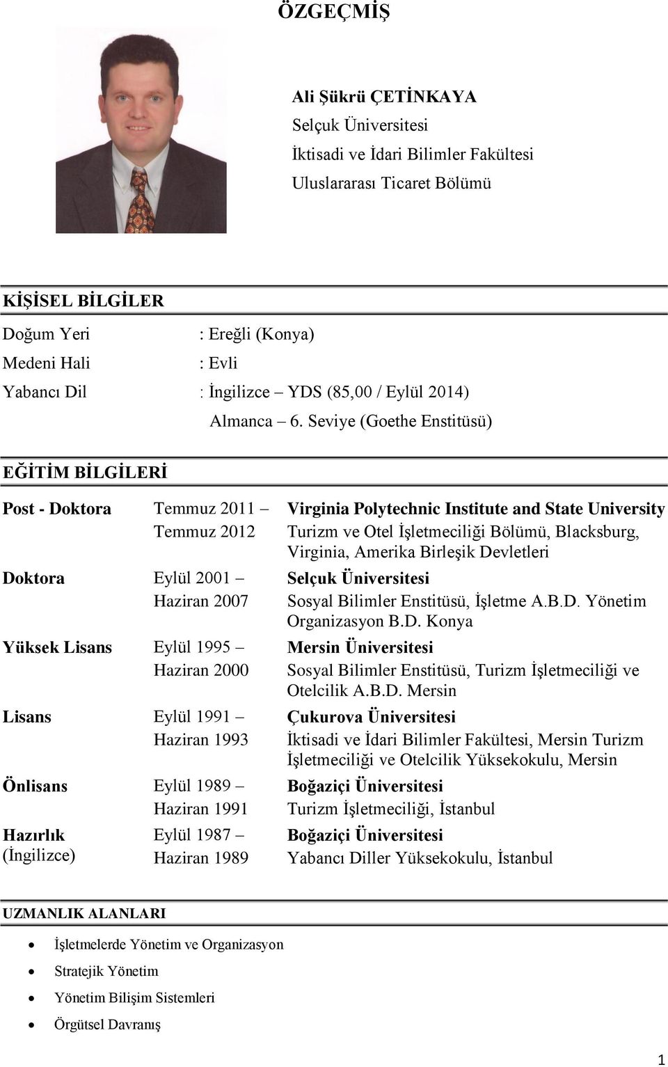 Seviye (Goethe Enstitüsü) EĞİTİM BİLGİLERİ Post - Doktora Temmuz 2011 Temmuz 2012 Doktora Eylül 2001 Haziran 2007 Yüksek Lisans Eylül 1995 Haziran 2000 Lisans Eylül 1991 Haziran 1993 Önlisans Eylül