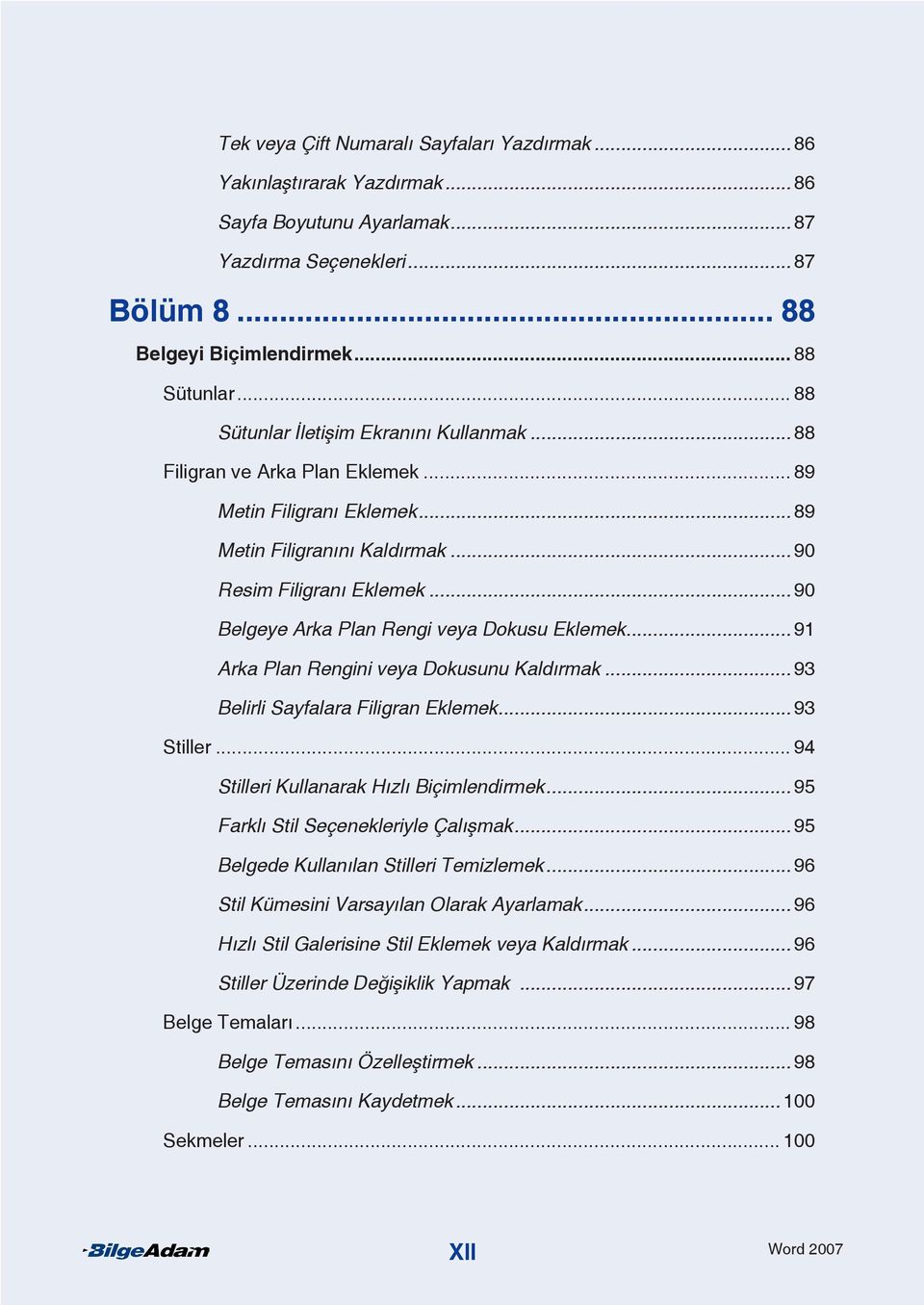 .. 89 Metin Filigranı Eklemek 89 Metin Filigranını Kaldırmak 90 Resim Filigranı Eklemek 90 Belgeye Arka Plan Rengi veya Dokusu Eklemek 91 Arka Plan Rengini veya Dokusunu Kaldırmak 93 Belirli