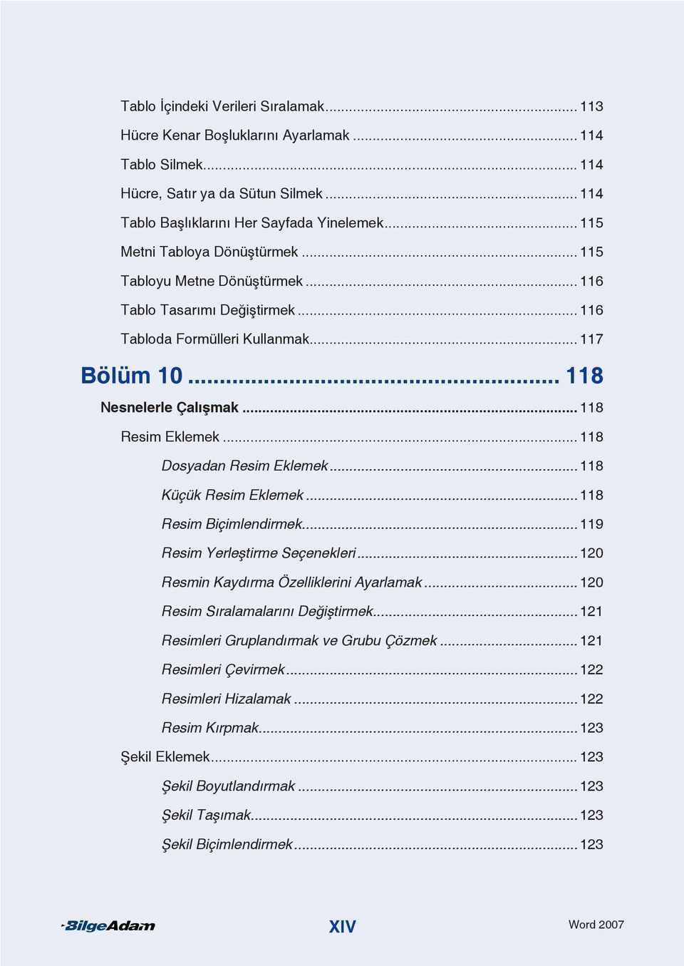 .. 118 Dosyadan Resim Eklemek 118 Küçük Resim Eklemek 118 Resim Biçimlendirmek 119 Resim Yerleştirme Seçenekleri 120 Resmin Kaydırma Özelliklerini Ayarlamak 120 Resim Sıralamalarını Değiştirmek