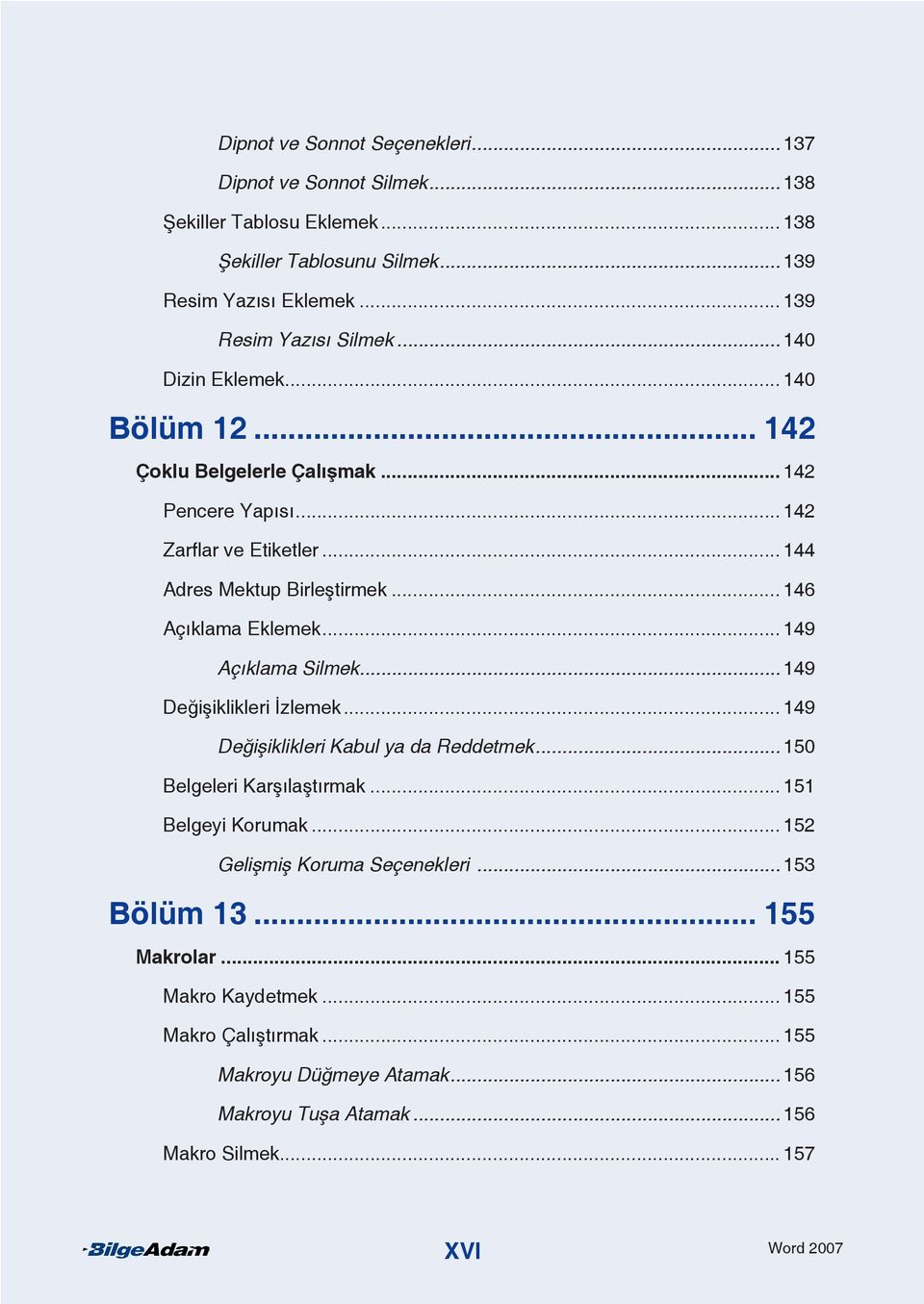 .. 146 Açıklama Eklemek... 149 Açıklama Silmek 149 Değişiklikleri İzlemek... 149 Değişiklikleri Kabul ya da Reddetmek 150 Belgeleri Karşılaştırmak... 151 Belgeyi Korumak.