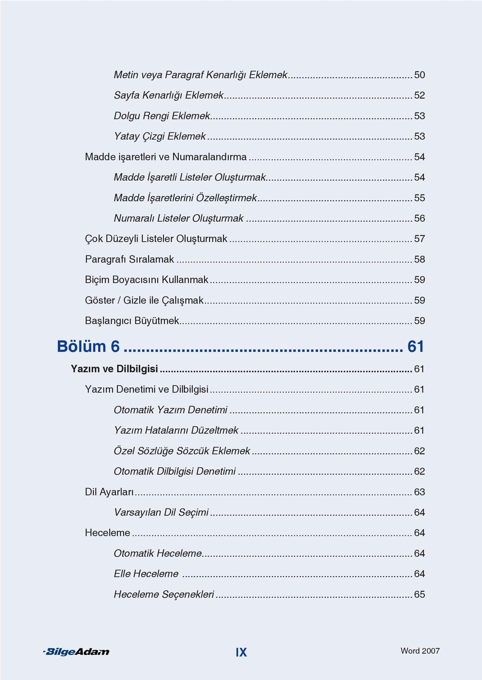 .. 58 Biçim Boyacısını Kullanmak... 59 Göster / Gizle ile Çalışmak... 59 Başlangıcı Büyütmek... 59 Bölüm 6 61 Yazım ve Dilbilgisi 61 Yazım Denetimi ve Dilbilgisi.