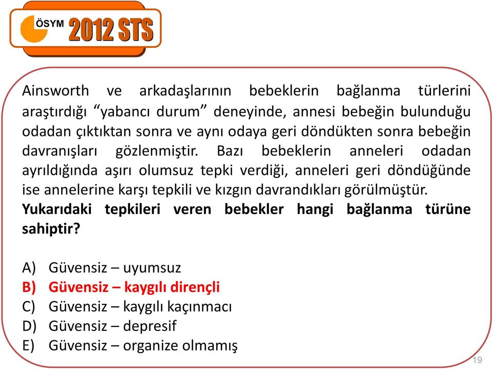 Bazı bebeklerin anneleri odadan ayrıldığında aşırı olumsuz tepki verdiği, anneleri geri döndüğünde ise annelerine karşı tepkili ve kızgın