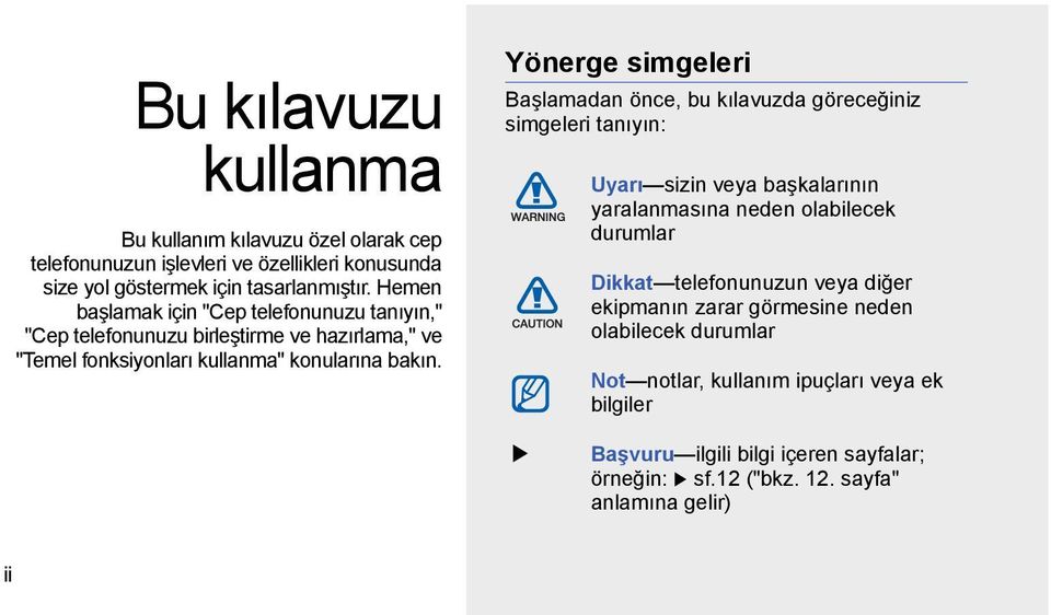 Yönerge simgeleri Başlamadan önce, bu kılavuzda göreceğiniz simgeleri tanıyın: Uyarı sizin veya başkalarının yaralanmasına neden olabilecek durumlar Dikkat