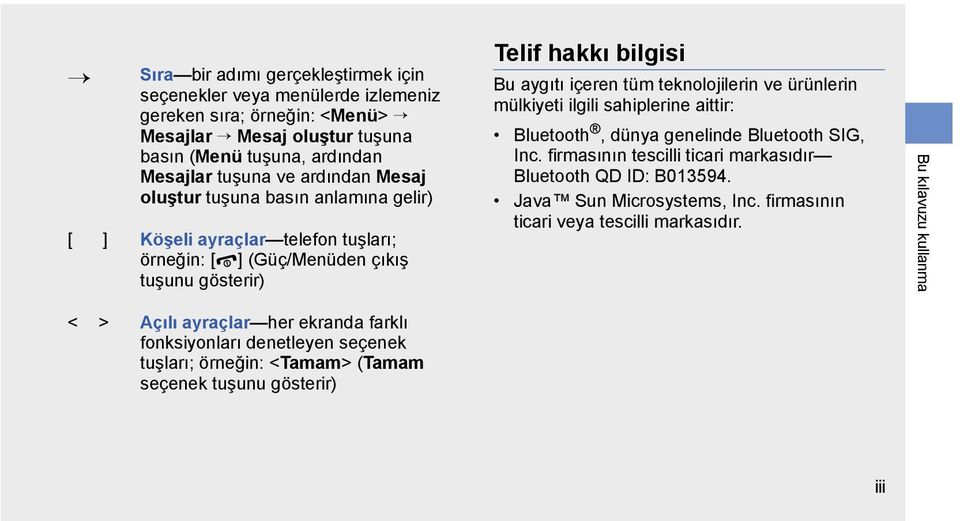 ürünlerin mülkiyeti ilgili sahiplerine aittir: Bluetooth, dünya genelinde Bluetooth SIG, Inc. firmasının tescilli ticari markasıdır Bluetooth QD ID: B013594. Java Sun Microsystems, Inc.