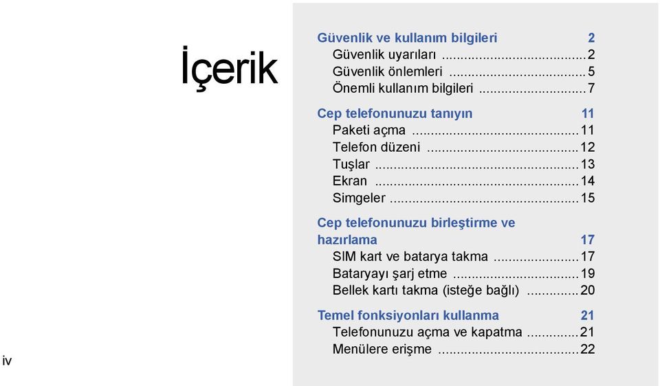 ..15 Cep telefonunuzu birleştirme ve hazırlama 17 SIM kart ve batarya takma...17 Bataryayı şarj etme.