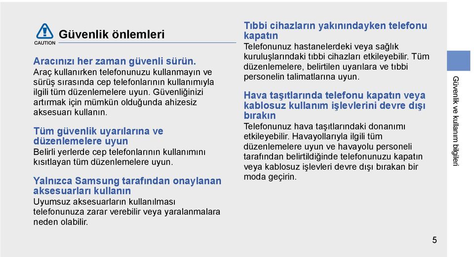 Tüm güvenlik uyarılarına ve düzenlemelere uyun Belirli yerlerde cep telefonlarının kullanımını kısıtlayan tüm düzenlemelere uyun.