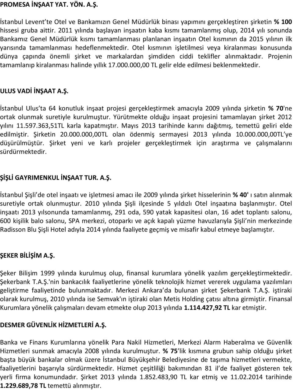 hedeflenmektedir. Otel kısmının işletilmesi veya kiralanması konusunda dünya çapında önemli şirket ve markalardan şimdiden ciddi teklifler alınmaktadır.