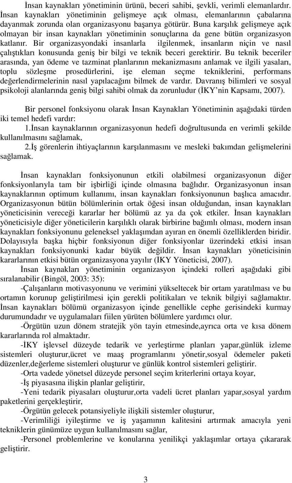 Buna karşılık gelişmeye açık olmayan bir insan kaynakları yönetiminin sonuçlarına da gene bütün organizasyon katlanır.