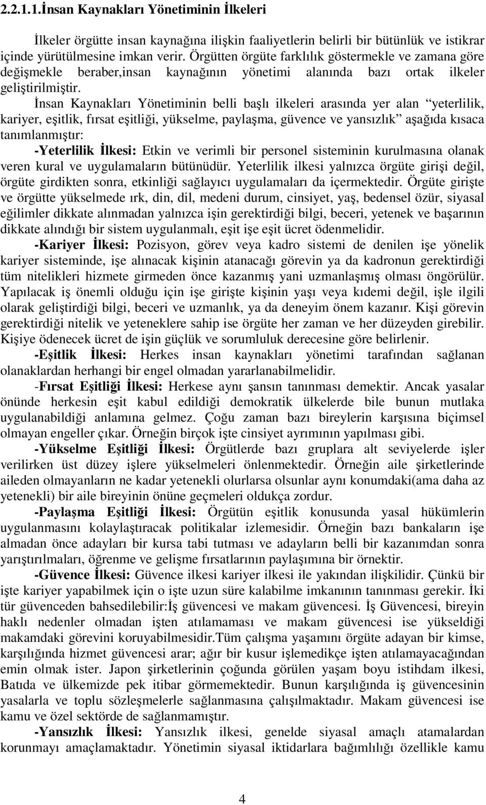 İnsan Kaynakları Yönetiminin belli başlı ilkeleri arasında yer alan yeterlilik, kariyer, eşitlik, fırsat eşitliği, yükselme, paylaşma, güvence ve yansızlık aşağıda kısaca tanımlanmıştır: -Yeterlilik