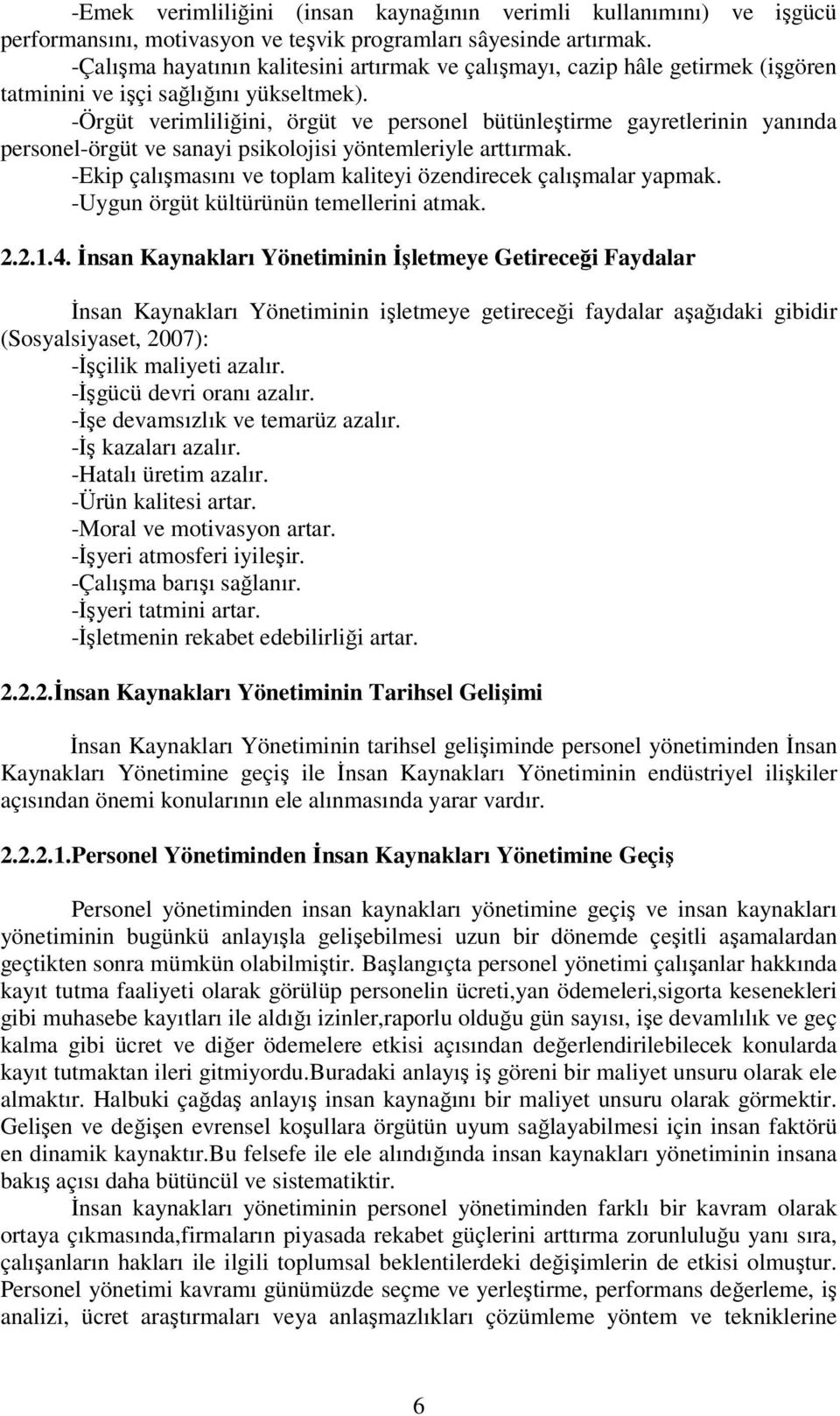 -Örgüt verimliliğini, örgüt ve personel bütünleştirme gayretlerinin yanında personel-örgüt ve sanayi psikolojisi yöntemleriyle arttırmak.