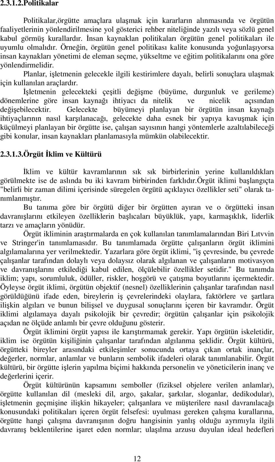 Örneğin, örgütün genel politikası kalite konusunda yoğunlaşıyorsa insan kaynakları yönetimi de eleman seçme, yükseltme ve eğitim politikalarını ona göre yönlendirmelidir.