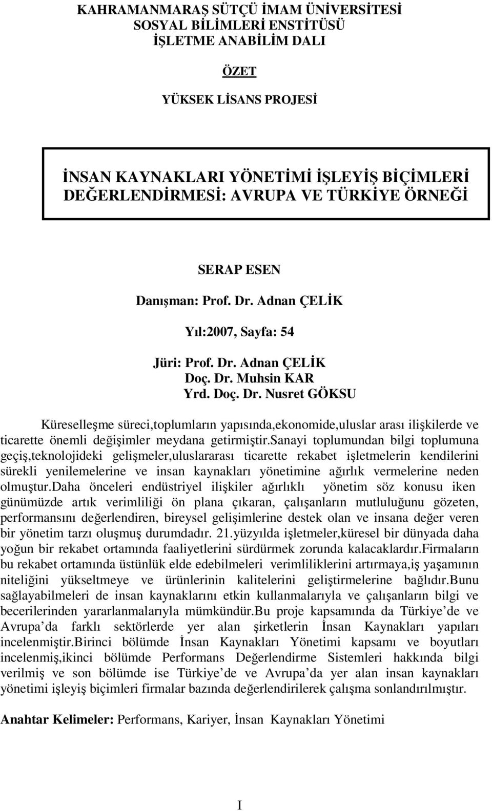 sanayi toplumundan bilgi toplumuna geçiş,teknolojideki gelişmeler,uluslararası ticarette rekabet işletmelerin kendilerini sürekli yenilemelerine ve insan kaynakları yönetimine ağırlık vermelerine