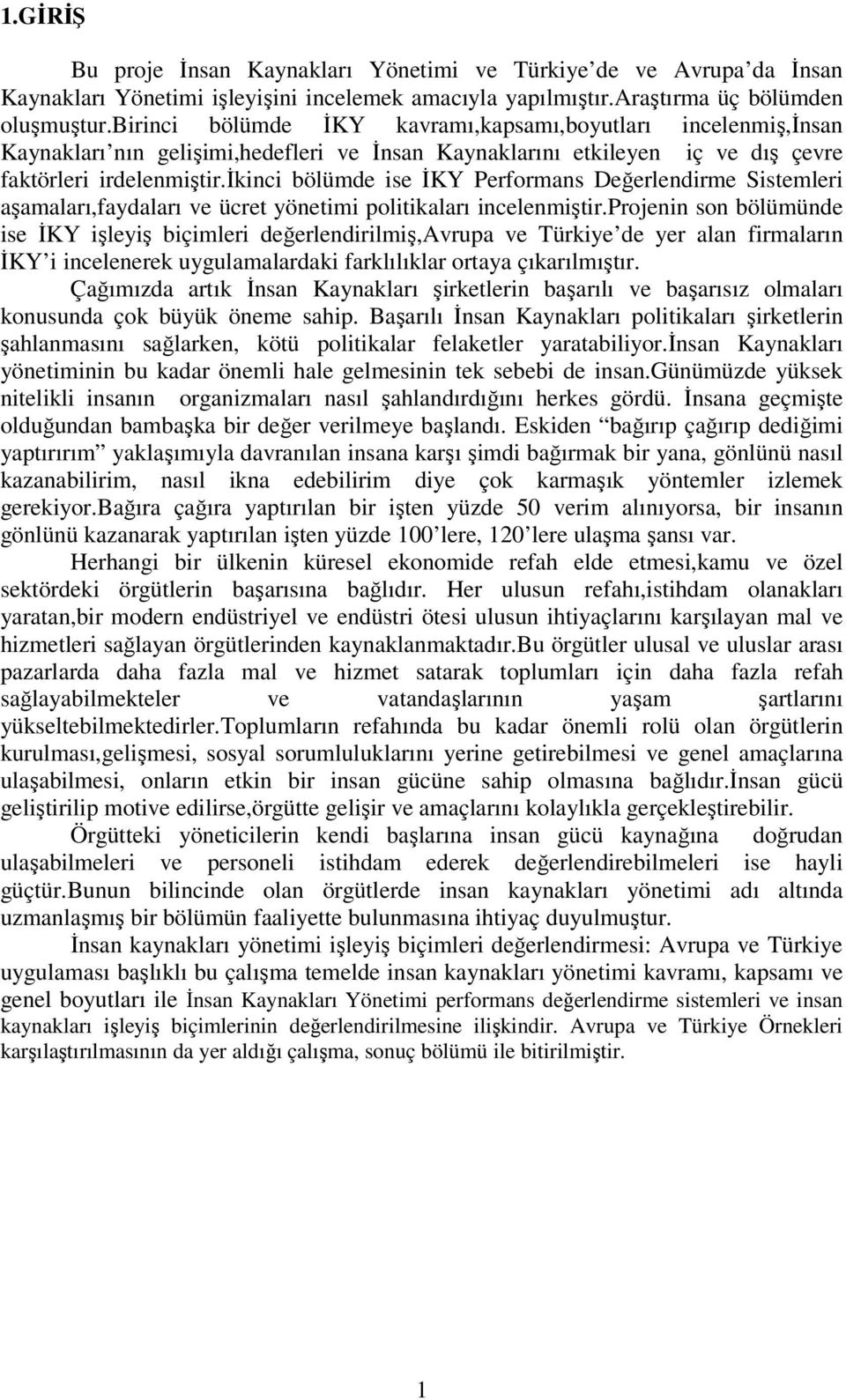 ikinci bölümde ise İKY Performans Değerlendirme Sistemleri aşamaları,faydaları ve ücret yönetimi politikaları incelenmiştir.