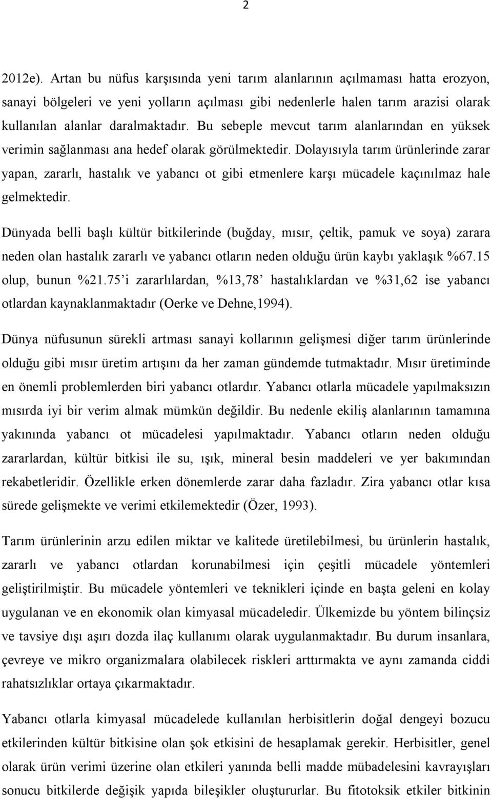 Bu sebeple mevcut tarım alanlarından en yüksek verimin sağlanması ana hedef olarak görülmektedir.