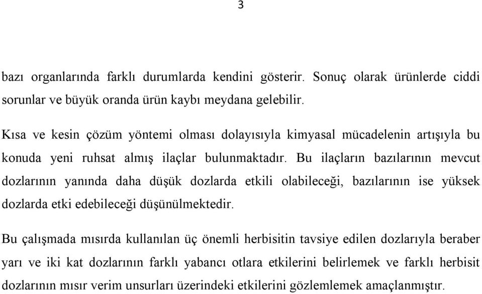 Bu ilaçların bazılarının mevcut dozlarının yanında daha düşük dozlarda etkili olabileceği, bazılarının ise yüksek dozlarda etki edebileceği düşünülmektedir.