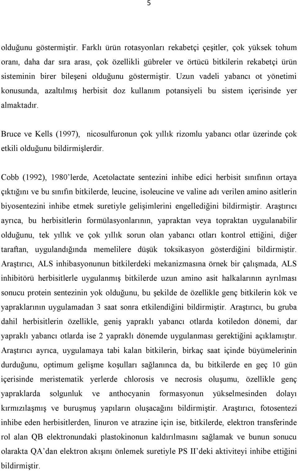 Uzun vadeli yabancı ot yönetimi konusunda, azaltılmış herbisit doz kullanım potansiyeli bu sistem içerisinde yer almaktadır.