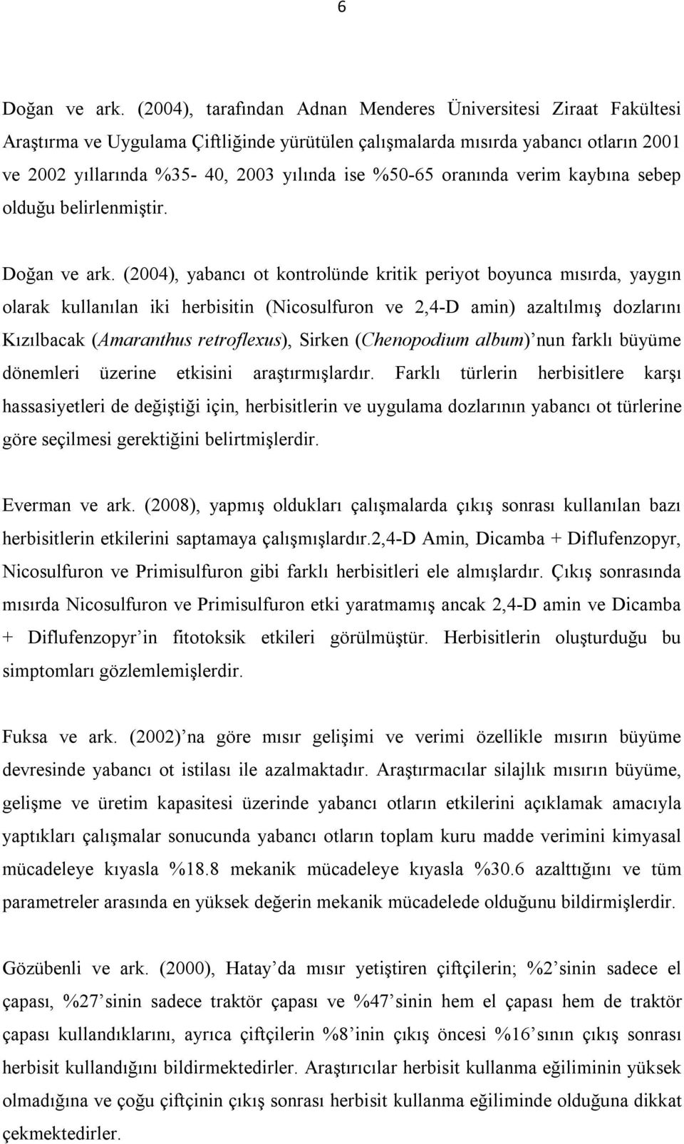 %50-65 oranında verim kaybına sebep olduğu belirlenmiştir. Doğan ve ark.