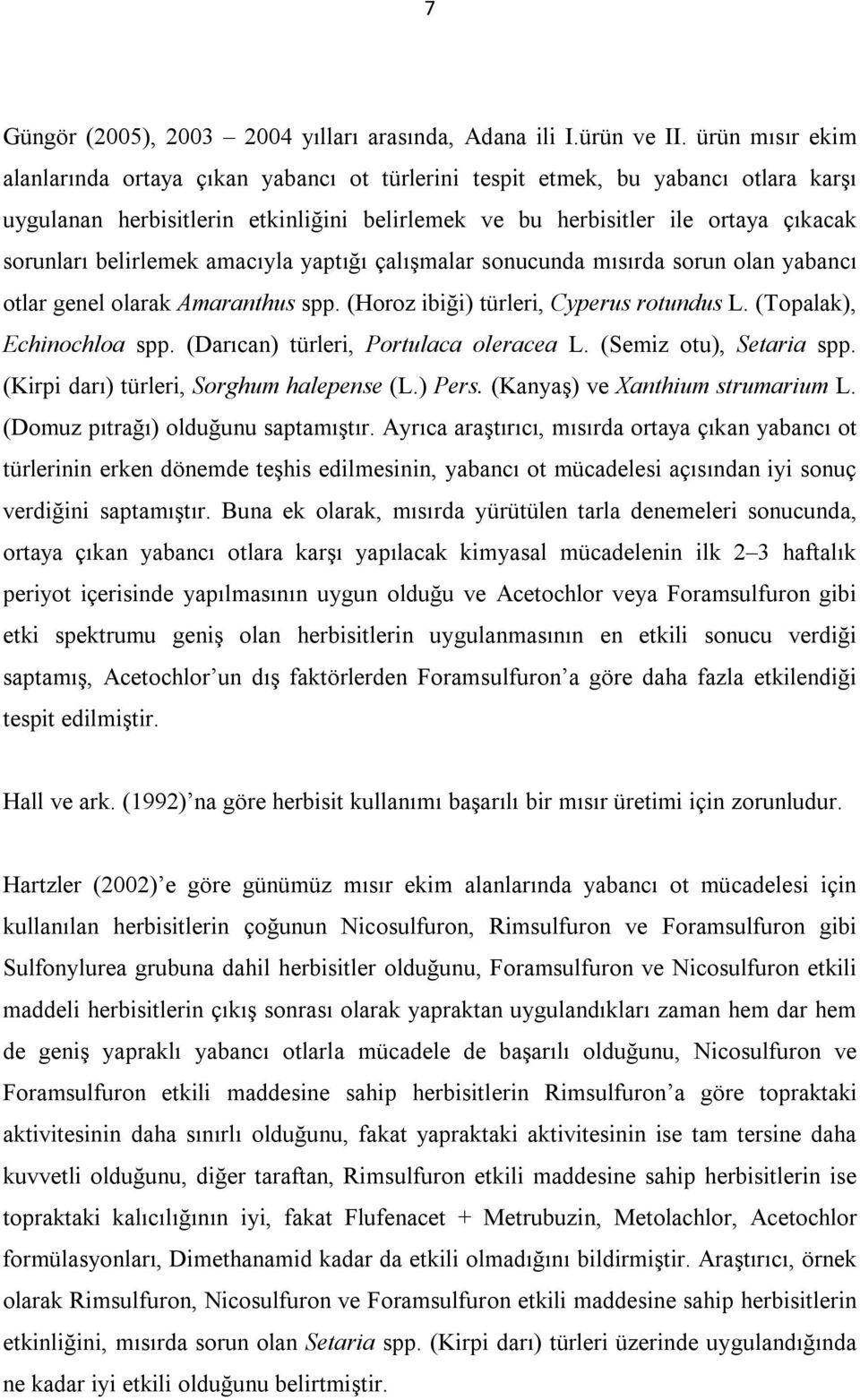 belirlemek amacıyla yaptığı çalışmalar sonucunda mısırda sorun olan yabancı otlar genel olarak Amaranthus spp. (Horoz ibiği) türleri, Cyperus rotundus L. (Topalak), Echinochloa spp.