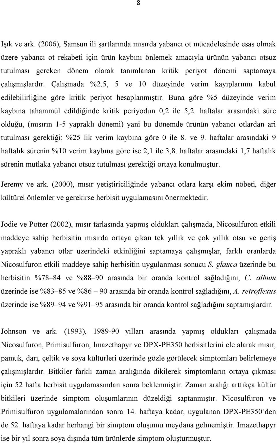 kritik periyot dönemi saptamaya çalışmışlardır. Çalışmada %2.5, 5 ve 10 düzeyinde verim kayıplarının kabul edilebilirliğine göre kritik periyot hesaplanmıştır.